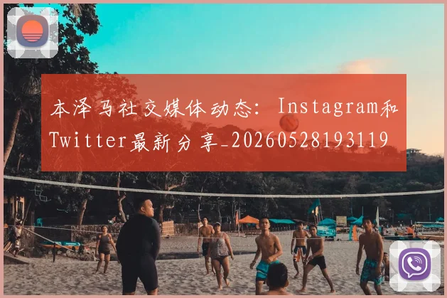 本泽马社交媒体动态：Instagram和Twitter最新分享_20260528193119