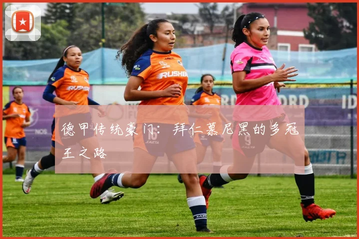 德甲传统豪门:拜仁慕尼黑的多冠王之路