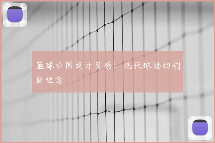篮球公园设计灵感：现代球场的创新理念