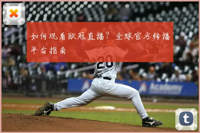 如何观看欧冠直播？全球官方转播平台指南
