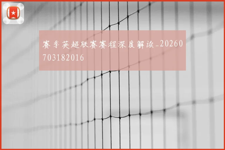 赛季英超联赛赛程深度解读_20260703182016